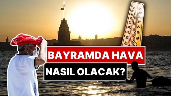 Bayramda Hava Nasıl Olacak? Meteoroloji Gün Gün Kurban Bayramı Raporunu Yayınladı!
