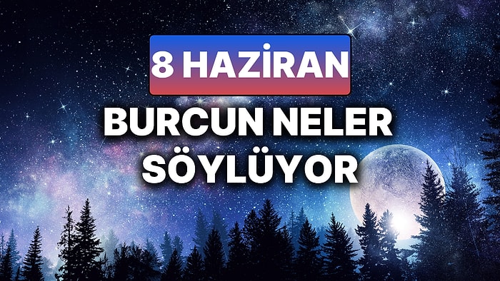 Günlük Burç Yorumuna Göre 8 Haziran Pazar Günün Nasıl Geçecek?