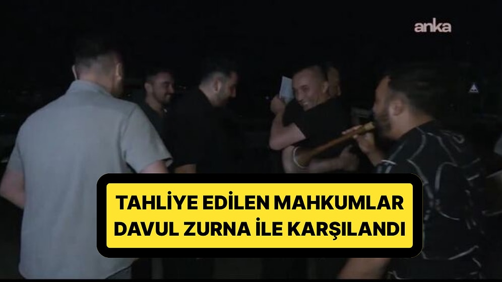 Gece Yarısı Cezaevinden İlk Tahliyeler Yapıldı: Davul Zurna ile Karşılandılar