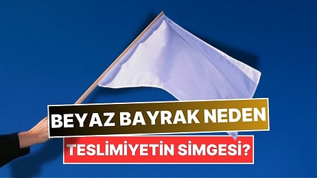 Teslimiyetin Simgesi Olarak Neden Beyaz Bayrak Kullanılıyor?