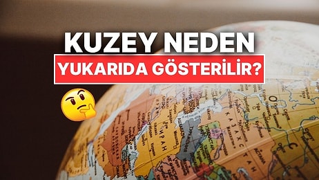 Haritalar Neden Hep Kuzeyi Yukarıda Gösteriyor?