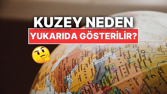 Haritalar Neden Hep Kuzeyi Yukarıda Gösteriyor?