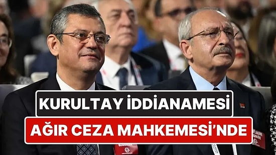 CHP’nin Kurultay İddianamesi Ağır Ceza Mahkemesi’ne Gönderildi