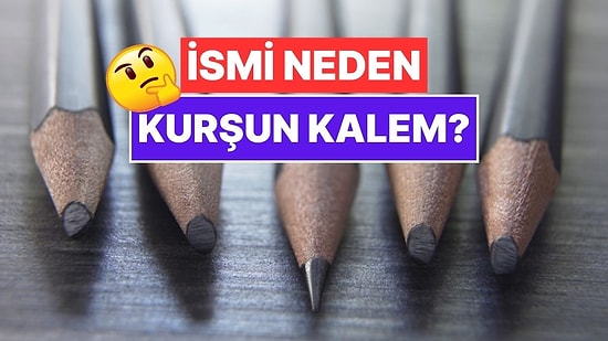 Kurşun Kalem Kurşundan Yapılmıyorsa O Zaman İsmi Neden Böyle?