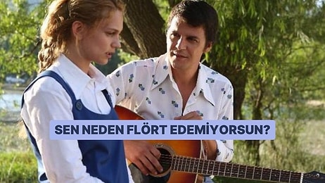 Sen Neden Flört Edemiyorsun?