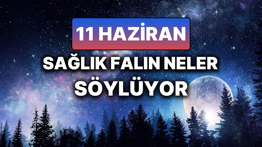 Günlük Sağlık Burç Yorumuna Göre 11 Haziran Çarşamba Günün Nasıl Geçecek?