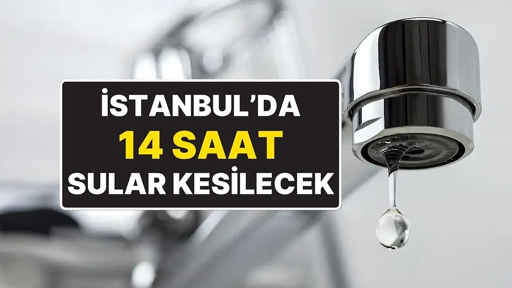 İSKİ Duyurdu: İstanbul'da 4 Büyük İlçede 14 Saat Su Kesintisi Olacak