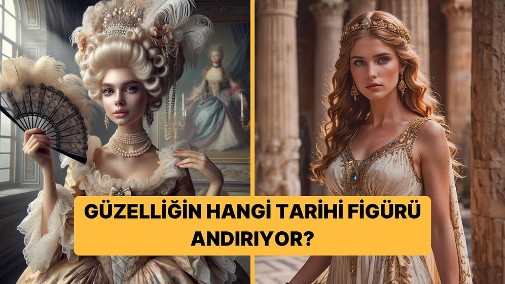 Güzelliğin Hangi Tarihi Figürü Andırıyor?