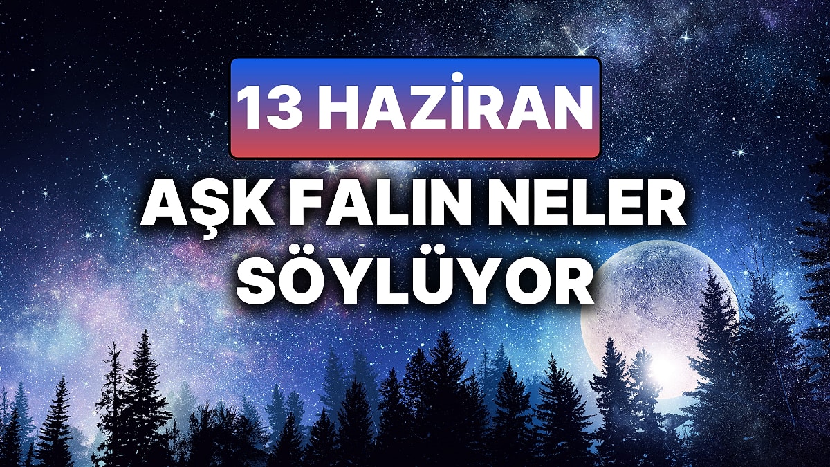 Günlük Aşk Burç Yorumuna Göre 13 Haziran Cuma Günün Nasıl Geçecek?