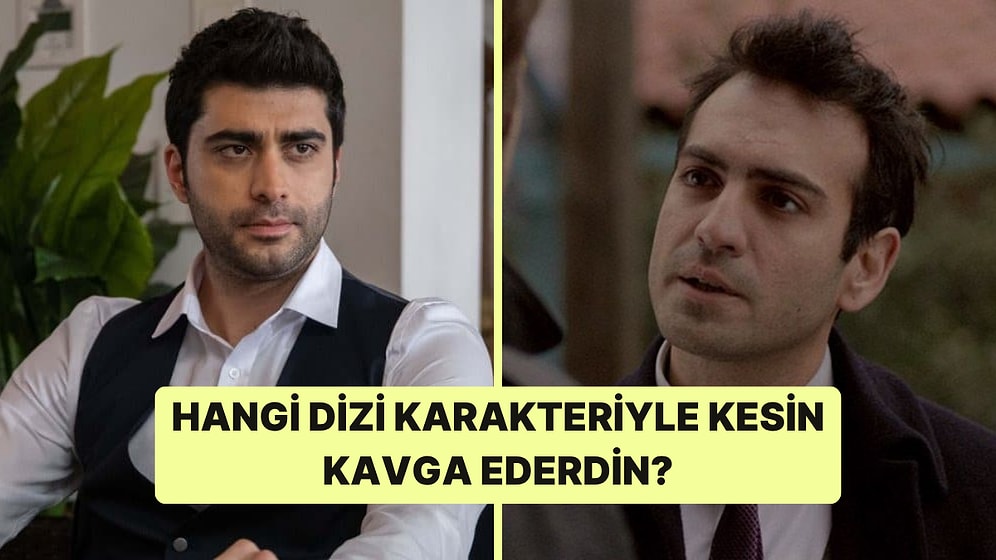 Hangi Dizi Karakteriyle Kesin Kavga Ederdin?