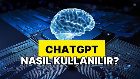 ChatGPT Nedir, Nasıl Kullanılır? ChatGPT Kullanımı ve İpuçları