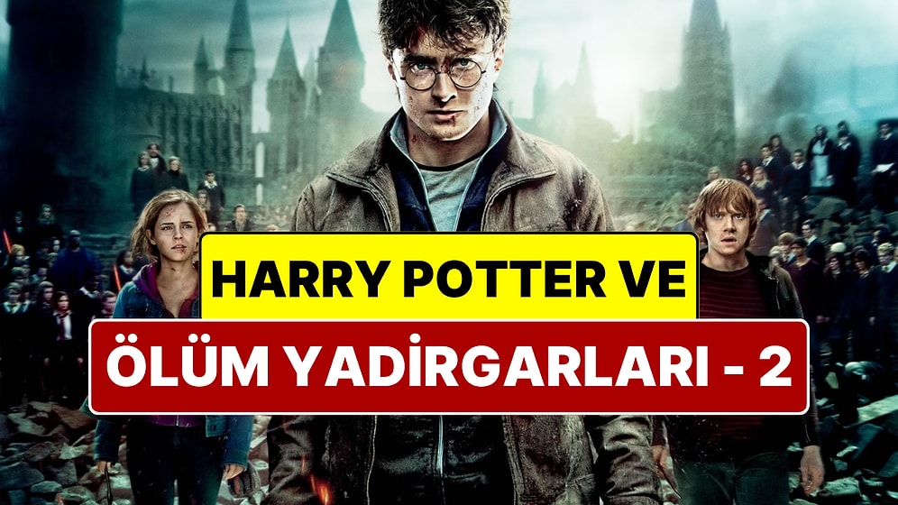 Harry Potter ve Ölüm Yadigarları: Bölüm 2 Filmi Konusu Nedir? Ölüm Yadigarları Oyuncuları ve Tüm Detaylar