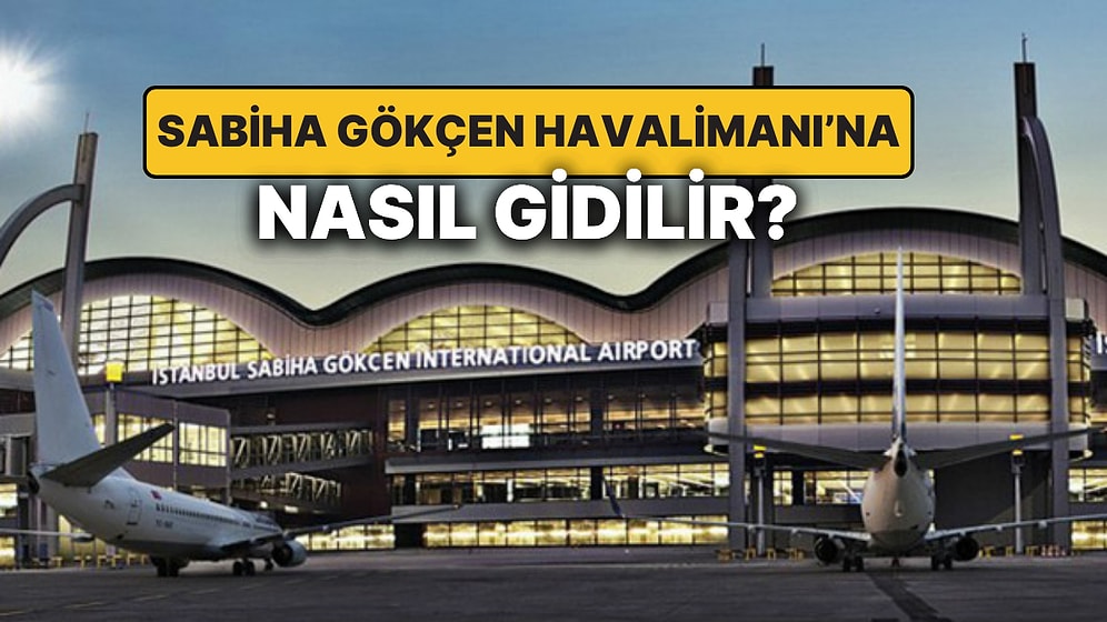 İstanbul Sabiha Gökçen Havalimanı'na Nasıl Gidilir? Sabiha Gökçen Havalimanı Güzergahları ve Otopark Ücretleri