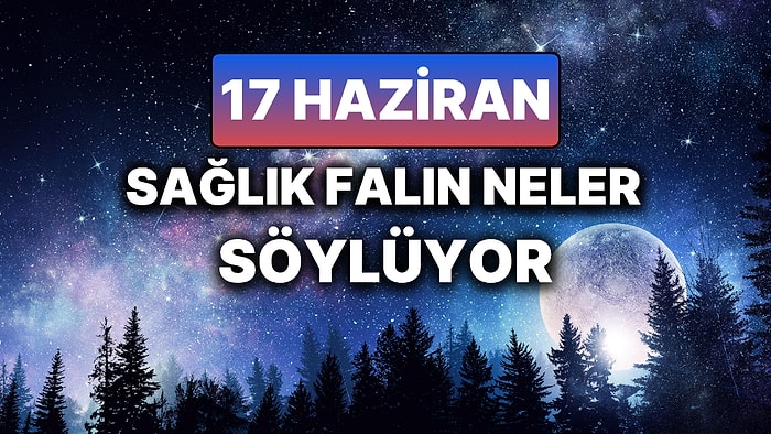 Günlük Sağlık Burç Yorumuna Göre 17 Haziran Salı Günün Nasıl Geçecek?