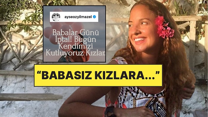 "Babalar Günü İptal!": Ayşe Özyılmazel Ters Köşe Yaparak Babasız Kızlara Güçlü Mesaj Verdi
