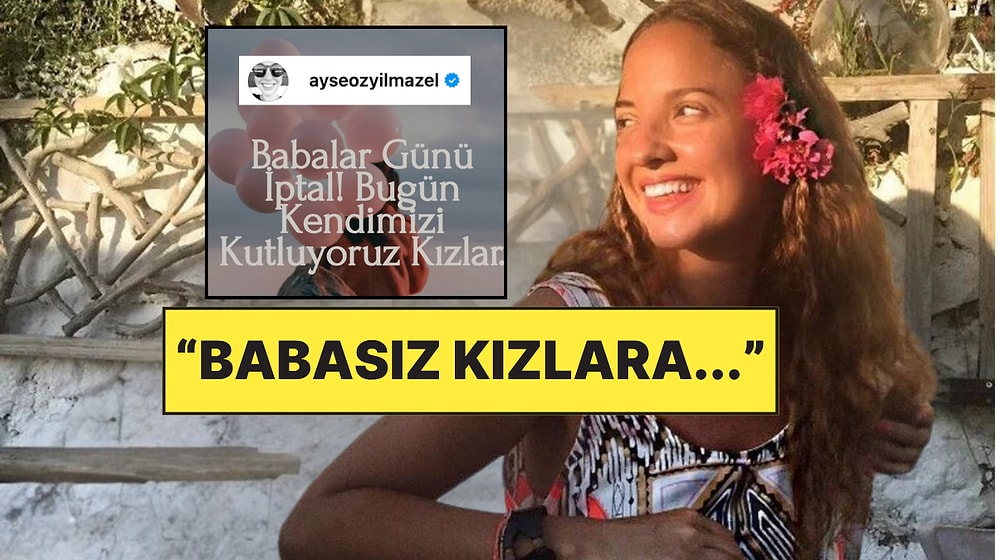 "Babalar Günü İptal!": Ayşe Özyılmazel Ters Köşe Yaparak Babasız Kızlara Güçlü Mesaj Verdi