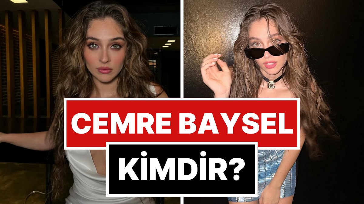 Cemre Baysel Kimdir? Cemre Baysel Kaç Yaşında ve Nereli? Cemre Baysel&apos;in Sevgilisi Kim?