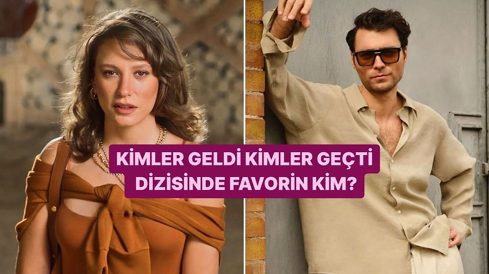 Kimler Geldi Kimler Geçti Dizisinde Favori Karakterin Kim?