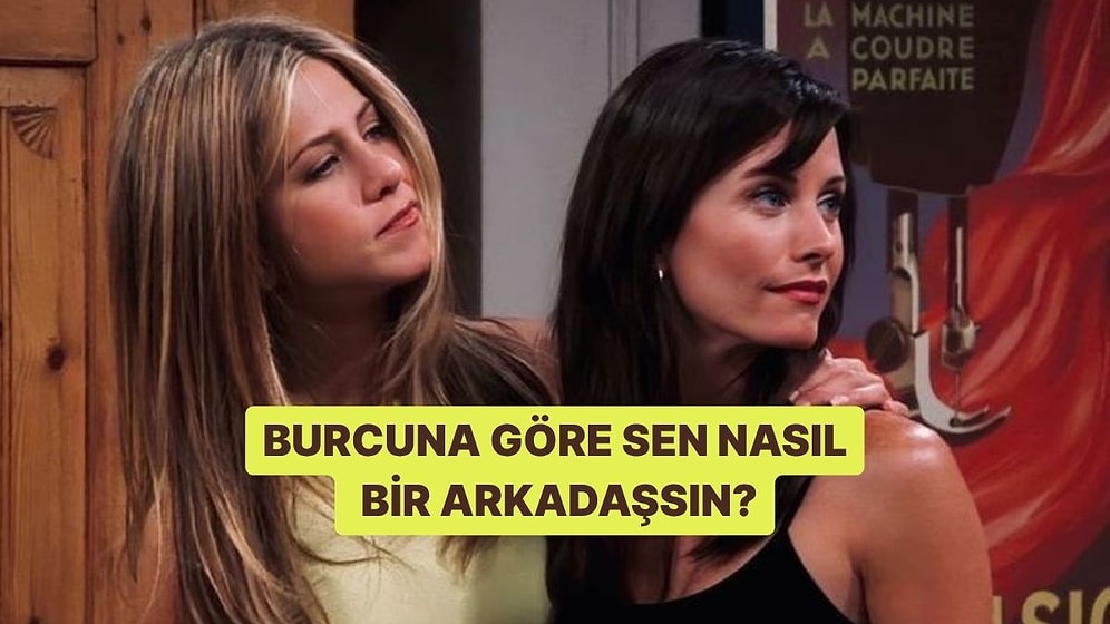 Burcuna Göre Sen Nasıl Bir Arkadaşsın?