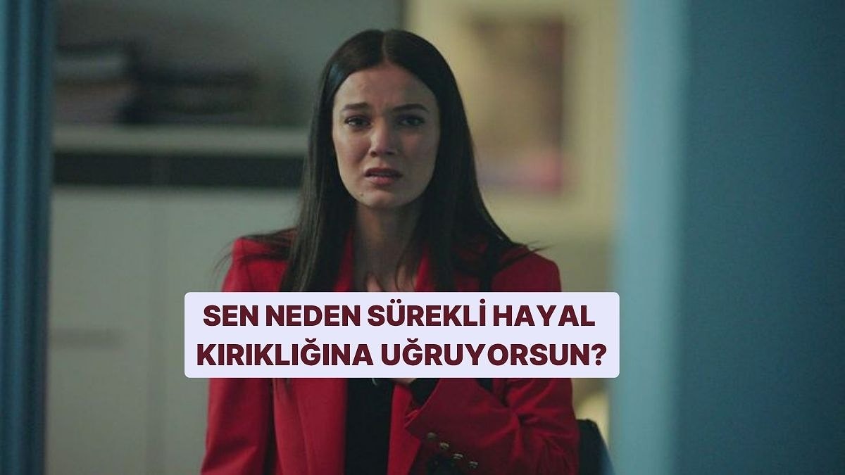 Sen Neden Sürekli Hayal Kırıklığına Uğruyorsun?