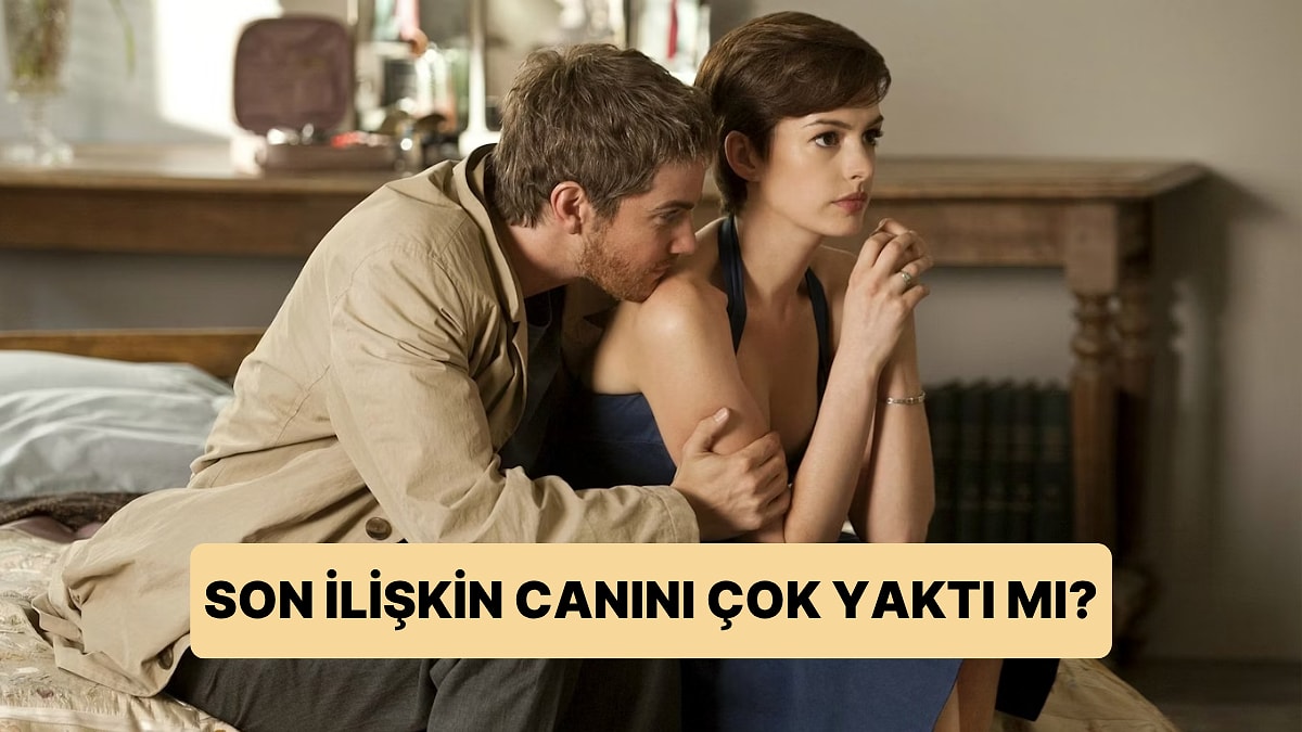 Son İlişkin Canını Çok Yaktı mı?