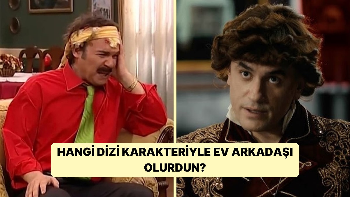 Hangi Dizi Karakteriyle Ev Arkadaşı Olmak İsterdin?
