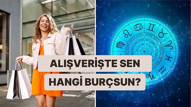 Alışveriş Alışkanlıklarına Göre Burcunu Tahmin Ediyoruz!