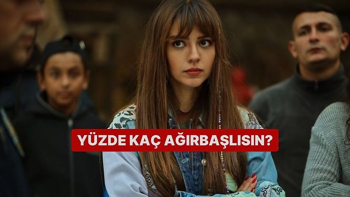Sen Yüzde Kaç Ağırbaşlısın?