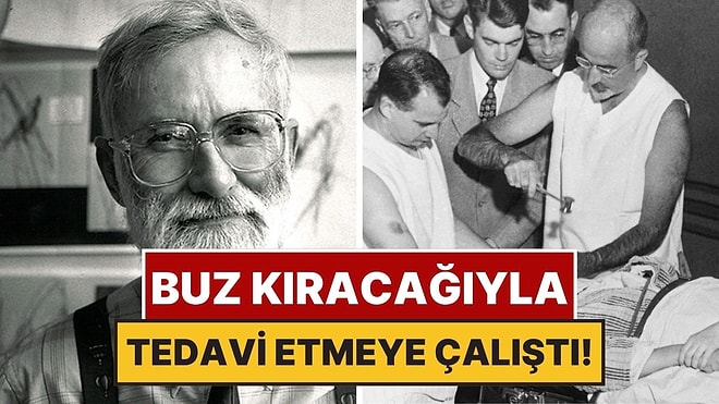 Zihinsel Rahatsızlıkları Buz Kıracağıyla Tedavi Etmeye Kalkışan Doktor: Walter Freeman