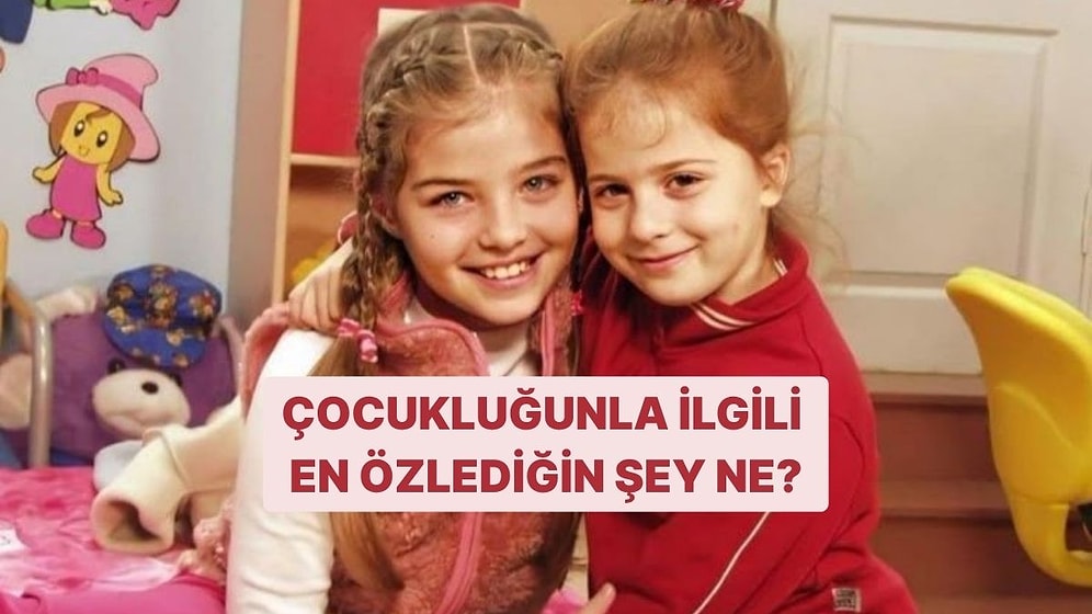 Çocukluğunla İlgili En Özlediğin Şey Ne?