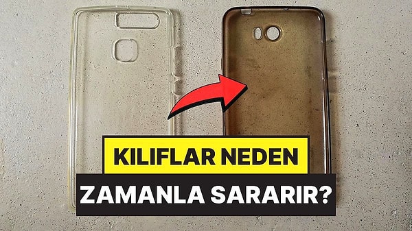 10. Şeffaf Telefon Kılıfları Neden Zaman Geçtikçe Sararmaya Başlar?