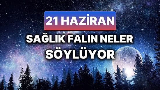Günlük Sağlık Burç Yorumuna Göre 21 Haziran Cumartesi Günün Nasıl Geçecek?