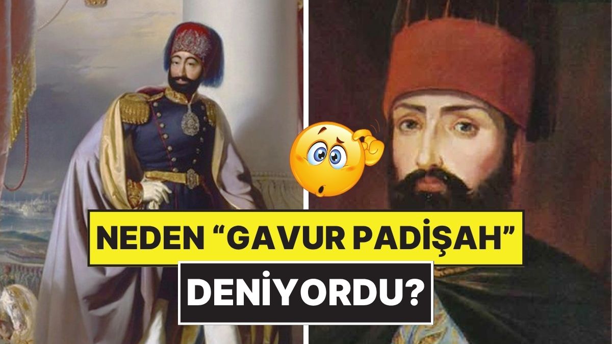 Osmanlı Döneminin Padişahı II. Mahmud Neden "Gavur Padişah" Olarak Anılıyordu?