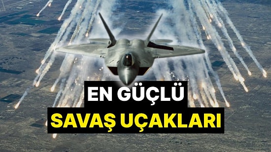 En Güçlü Savaş Uçakları Hangisi? 5. Nesil Savaş Uçakları F-35, Su-57 ve Milli Muharip Uçak KAAN Özellikleri