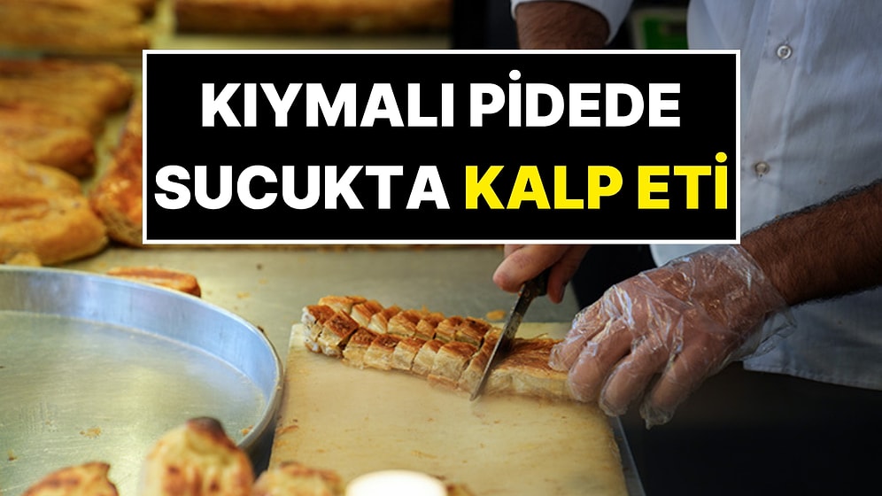 Bakanlık Gıdada Hile Yapan Firmaları İfşa Etti: Kıymalı Pide ve Sucuk Yerine Kalp Eti Yediren Markalar