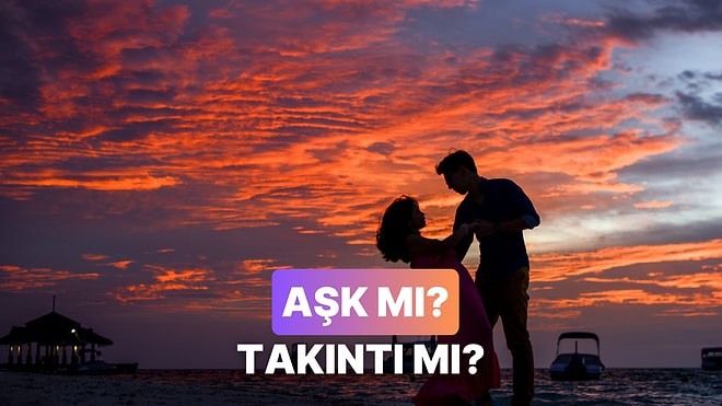 Takıntı mı Yoksa Aşk mı Olduğunu Anlamanın 11 Yolu