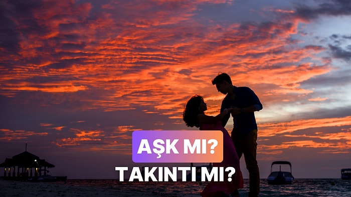 Takıntı mı Yoksa Aşk mı Olduğunu Anlamanın 11 Yolu
