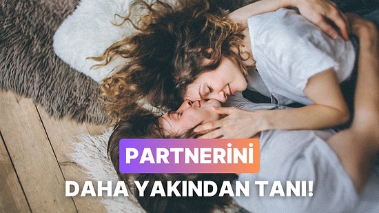 Partnerinle Daha Yakın Hissetmen İçin Bu Soruları Sormalısın!