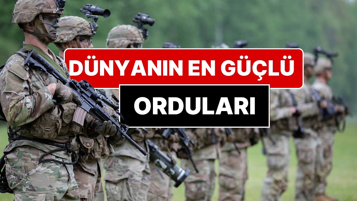 Dünyanın En Güçlü Orduları: Türkiye Kaçıncı Sırada?