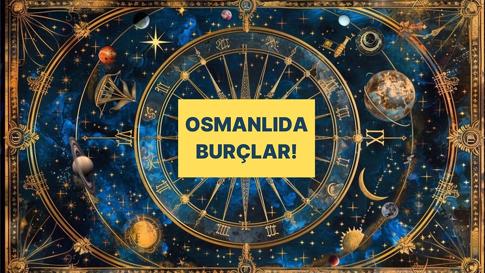 Osmanlı’da Senin Burcunun Anlamı Ne?