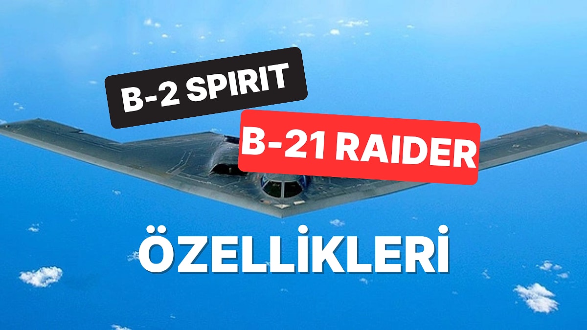 ABD&apos;nin İranı Vurduğu B-2 Spirit ve B-21 Raider Savaş Uçaklarının Özellikleri Neler?