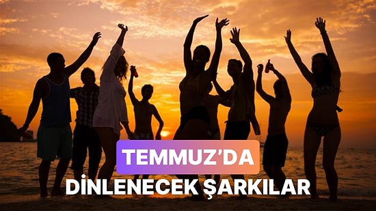 Temmuz Sıcağında İçinizi Ferahlatacak Şarkılar