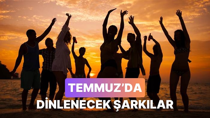 Temmuz Sıcağında İçinizi Ferahlatacak Şarkılar