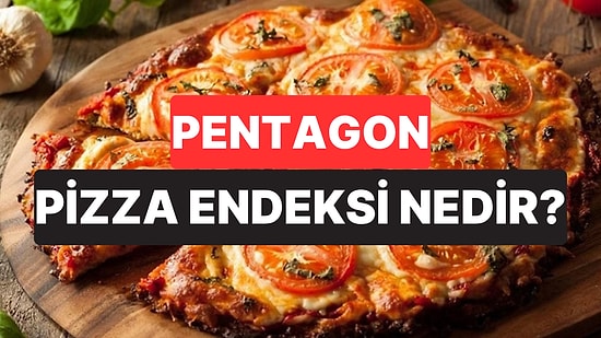 Pizza Siparişlerinden Kriz Analizine: Pentagon Pizza Endeksi Nedir?