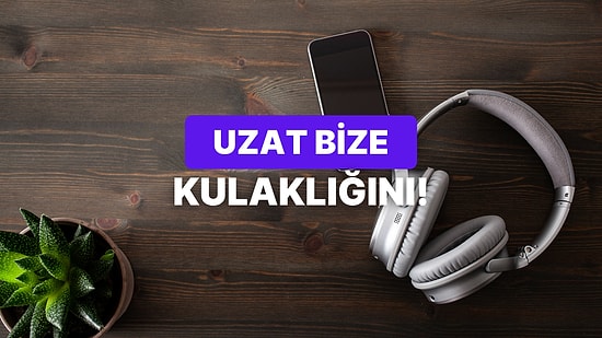 Kulaklığını Biz Taksak Hangi Şarkı Çalardı?
