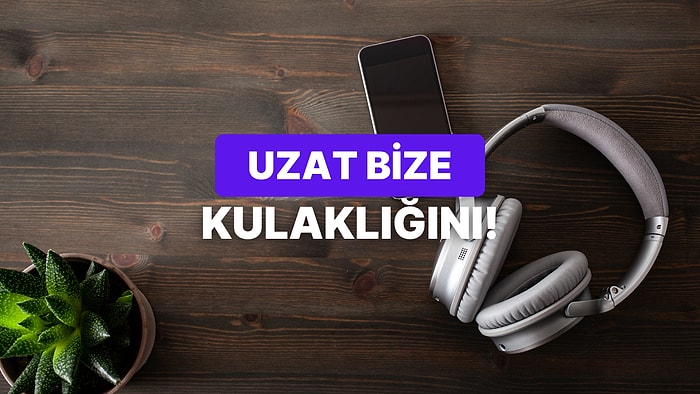 Kulaklığını Biz Taksak Hangi Şarkı Çalardı?