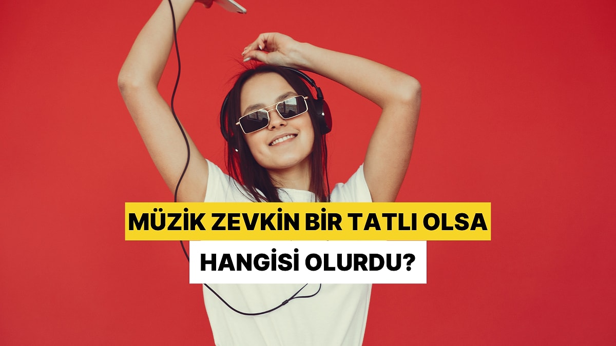 Müzik Zevkin Bir Tatlı Olsa Hangisi Olurdu?