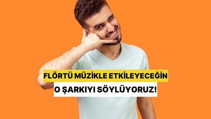 Flörtü Müzikle Etkileyeceğin O Şarkıyı Söylüyoruz!