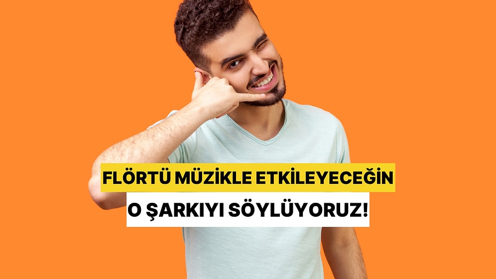 Flörtü Müzikle Etkileyeceğin O Şarkıyı Söylüyoruz!