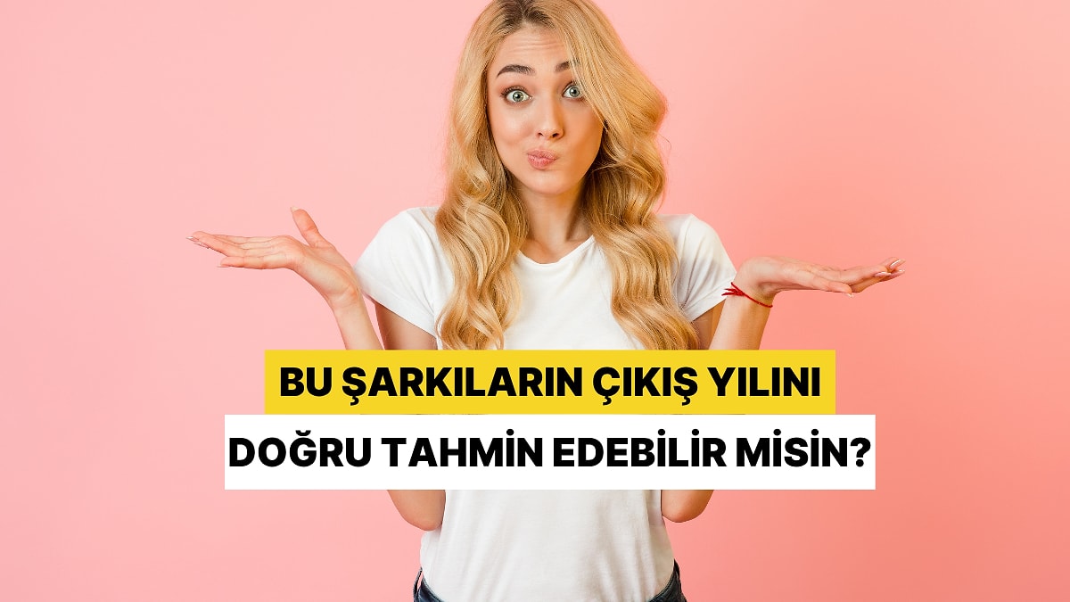 Bu Şarkıların Çıkış Yılını Doğru Tahmin Edebilir misin?